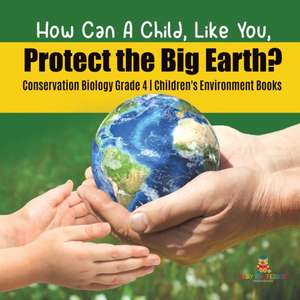 How Can A Child, Like You, Protect the Big Earth? Conservation Biology Grade 4 | Children's Environment Books de Baby