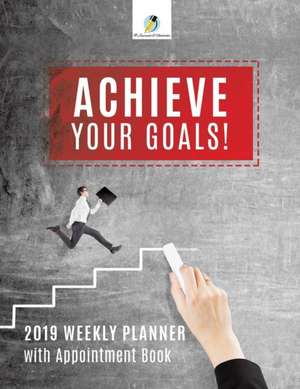 Achieve Your Goals! 2019 Weekly Planner with Appointment Book de Journals and Notebooks