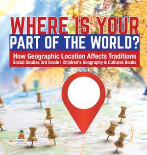 Where Is Your Part of the World? | How Geographic Location Affects Traditions | Social Studies 3rd Grade | Children's Geography & Cultures Books de Baby