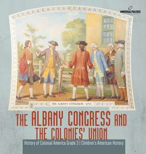 The Albany Congress and The Colonies' Union | History of Colonial America Grade 3 | Children's American History de Universal Politics