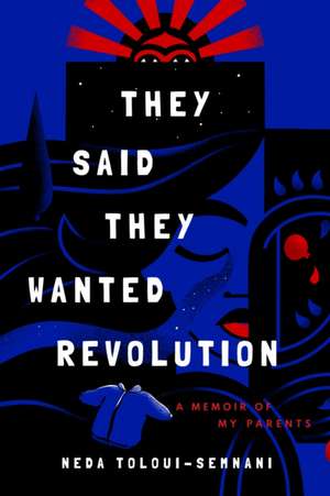 They Said They Wanted Revolution de Neda Toloui-Semnani