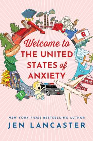 Welcome to the United States of Anxiety: Observations from a Reforming Neurotic de Jen Lancaster