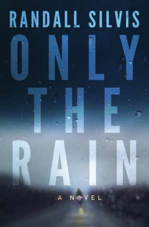 Only the Rain de Randall Silvis