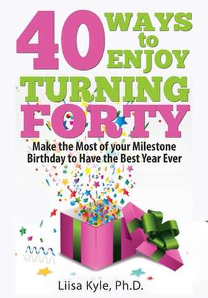 40 Ways to Enjoy Turning Forty de Liisa Kyle