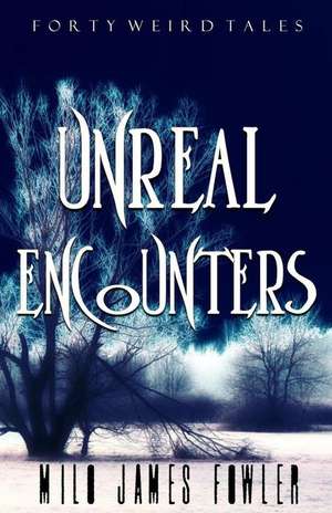 Unreal Encounters de Milo James Fowler