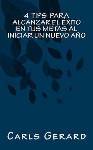 4 Tips Para Alcanzar El Exito En Tus Metas Al Iniciar Un Nuevo Ano de Gerard, Carls