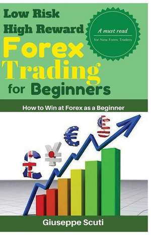 Low Risk High Reward Forex Trading for Beginners de Giuseppe Scuti