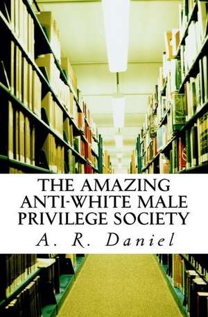 The Amazing Anti-White Male Privilege Society de A. R. Daniel