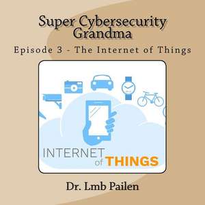 Super Cybersecurity Grandma - Episode 3 - Internet of Things de Pailen, Dr Lmb