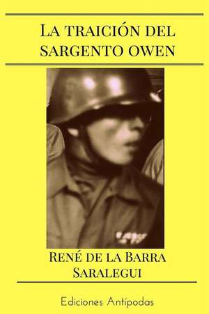 La Traicion del Sargento Owen de De La Barra Saralegui, Rene