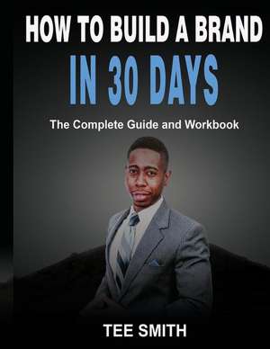 How to Build a Brand in 30 Days de Smith, Tee