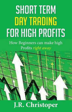 Short Term Day Trading for High Profits de J. R. Christopher