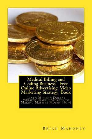 Medical Billing and Coding Business Free Online Advertising Video Marketing Strategy Book de Brian Mahoney