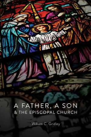 A Father, a Son & the Episcopal Church de Gridley, William C.