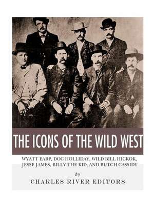 The Icons of the Wild West de Charles River Editors