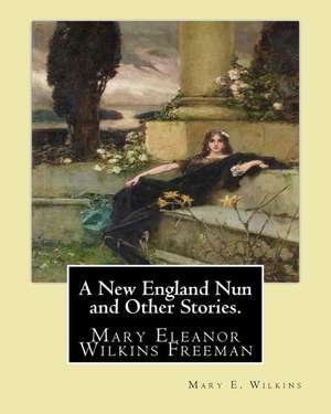 A New England Nun and Other Stories. by de Mary E. Wilkins