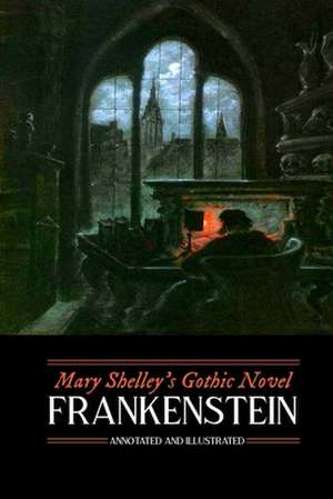 Mary Shelley's Frankenstein, Annotated and Illustrated de Mary Wollstonecraft Shelley