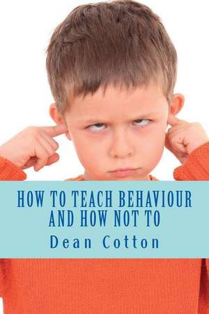 How to Teach Behaviour and How Not To. de Cotton, MR Dean Russell