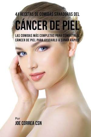 41 Recetas de Comidas Sanadoras del Cancer de Piel de Joe Correa Csn