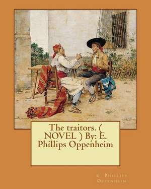 The Traitors. ( Novel ) by de E. Phillips Oppenheim