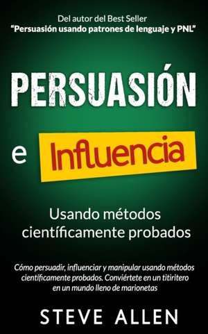 Persuasion, Influencia y Manipulacion Usando La Psicologia Humana y El Sentido Comun de Steve Allen