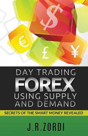 Day Trading Forex Using Supply and Demand de J. R. Zordi