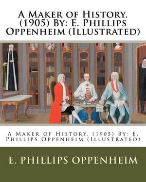 A Maker of History. (1905) by de E. Phillips Oppenheim