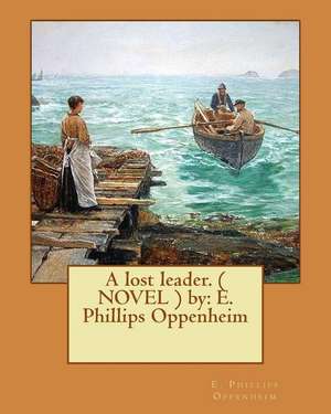 A Lost Leader. ( Novel ) by de E. Phillips Oppenheim