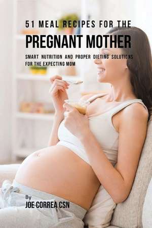 51 Meal Recipes for the Pregnant Mother de Joe Correa Csn