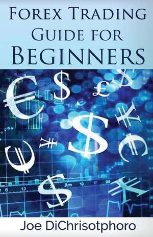 Forex Trading Guide for Beginners de Joe Dichristophoro