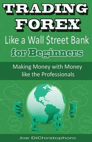 Trading Forex Like a Wall $Treet Bank for Beginners de Joe Dichristophoro