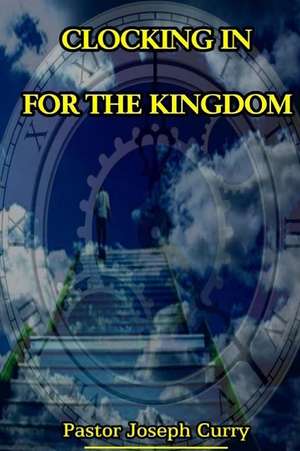 Clocking in for the Kingdom de Pastor Joseph M. Curry