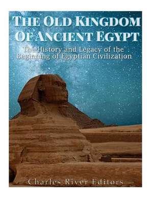 The Old Kingdom of Ancient Egypt de Charles River Editors