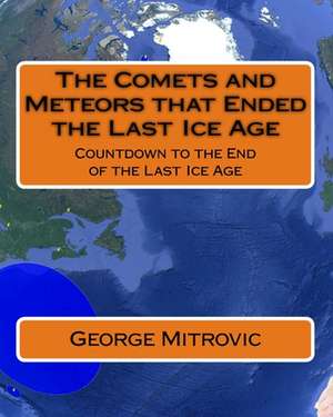 The Comets and Meteors That Ended the Last Ice Age de MR George Mitrovic