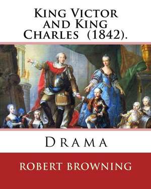 King Victor and King Charles (1842). by de Robert Browning