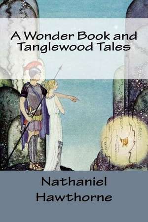 A Wonder Book and Tanglewood Tales de Hawthorne Nathaniel