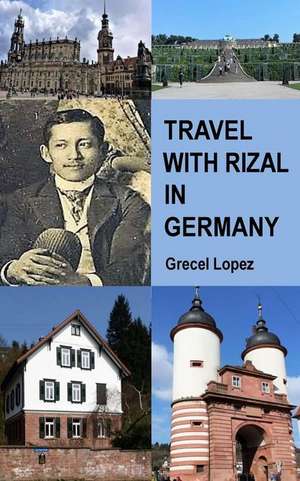 Travel with Rizal in Germany de Lopez, Grecel