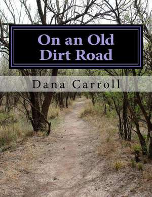 On an Old Dirt Road de Dana M. Carroll