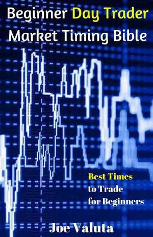 Beginner Day Trader Market Timing Bible de Joe Valuta