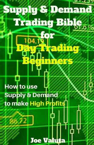 Supply & Demand Trading Bible for Day Trading Beginners de Joe Valuta