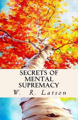 Secrets of Mental Supremacy de Latson M. D., W. R.