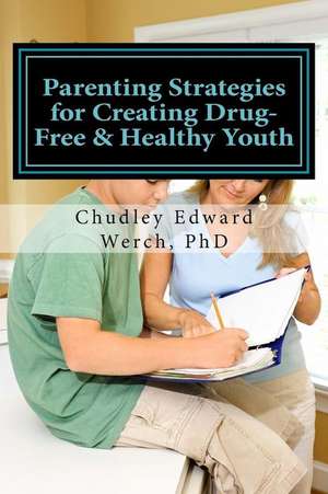 Parenting Strategies for Creating Drug-Free & Healthy Youth de Werch Phd, Chudley Edward