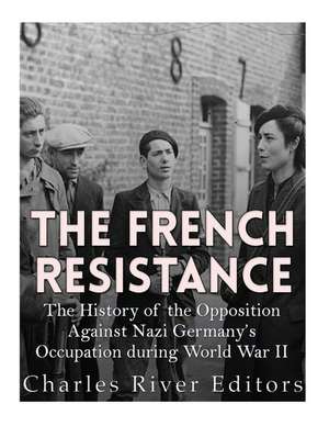 The French Resistance de Charles River Editors