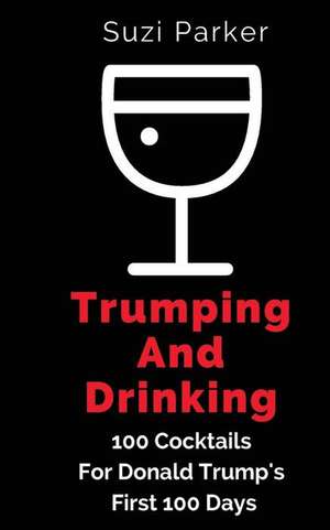 Trumping and Drinking de Suzi Parker