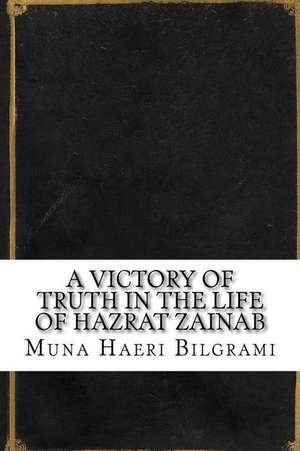 A Victory of Truth in the Life of Hazrat Zainab de Muna Haeri Bilgrami