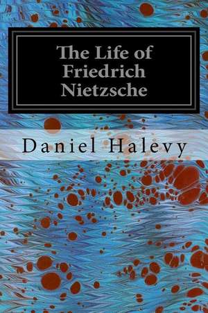 The Life of Friedrich Nietzsche de Daniel Halevy