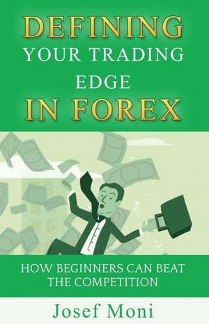 Defining Your Trading Edge in Forex de Josef Moni