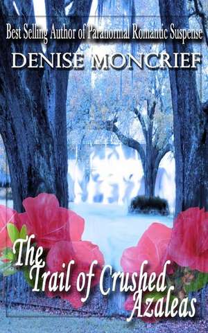 The Trail of Crushed Azaleas de Denise Moncrief