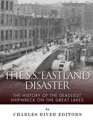 The SS Eastland Disaster de Charles River Editors