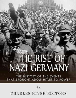 The Rise of Nazi Germany de Charles River Editors